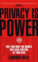 Privacy Is Power : Why and How You Should Take Back Control of Your Data