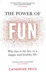 The Power of Fun : Why Fun Is the Key to a Happy and Healthy Life
