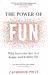 The Power of Fun : Why Fun Is the Key to a Happy and Healthy Life