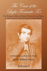 The Case of the Light Fantastic Toe, Vol. I : The Romantic Ballet and Signor Maestro Cesare Pugni, As Well As Their Survival by Means of Tsarist Russia: a Chronicle and Source Book