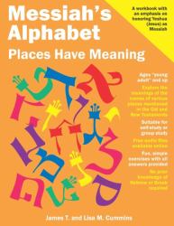 Messiah's Alphabet: Places Have Meaning : An Exploration of the Meanings of the Names of Places Mentioned in the Old and New Testaments