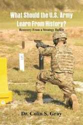 What Should the U. S. Army Learn from History? Recovery from a Strategy Deficit
