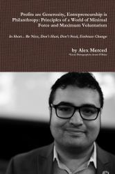 Profits Are Generosity, Entrepreneurship Is Philanthropy : Principles of a World of Minimal Force and Maximum Voluntarism