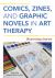 Comics, Zines, and Graphic Novels in Art Therapy : Illustrating Stories
