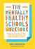 The Mentally Healthy Schools Workbook : Practical Tips, Ideas, Action Plans and Worksheets for Making Meaningful Change