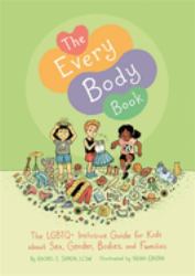 The Every Body Book : The LGBTQ+ Inclusive Guide for Kids about Sex, Gender, Bodies, and Families