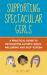 Supporting Spectacular Girls : A Practical Guide to Developing Autistic Girls' Wellbeing and Self-Esteem