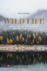 Wild Life : Shinrin-Yoku and the Practice of Healing Through Nature