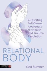 Relational Body : Cultivating Felt-Sense Awareness for Health and Trauma Resolution