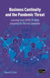 Business Continuity and the Pandemic Threat : Learning from COVID-19 While Preparing for the Next Pandemic