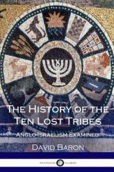 The History of the Ten Lost Tribes : Anglo-Israelism Examined