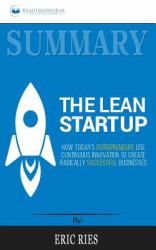 Summary: the Lean Startup : How Today's Entrepreneurs Use Continuous Innovation to Create Radically Successful Businesses