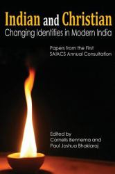 Indian and Christian : Changing Identities in Modern India: Papers from the First Saiacs Academic Consultation
