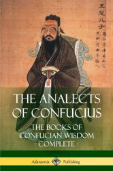 The Analects of Confucius : The Books of Confucian Wisdom - Complete
