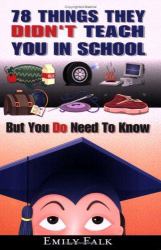 78 Things they Didn't Teach You in School : But You Do Need to Know