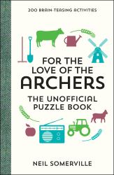 For the Love of the Archers - the Unofficial Puzzle Book : 200 Brain-Teasing Activities, from Crosswords to Quizzes