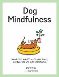 Dog Mindfulness : Savour Every Moment. Do Less, More Slowly, More Fully and with More Concentration