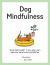 Dog Mindfulness : Savour Every Moment. Do Less, More Slowly, More Fully and with More Concentration