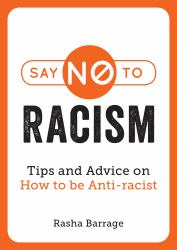 Say No to Racism : Tips and Advice on How to Be Anti-Racist