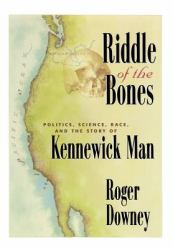 Riddle of the Bones : Politics, Science, Race, and the Story of Kennewick Man