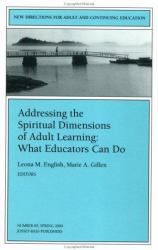 Addressing the Spiritual Dimensions of Adult Learning: What Educators Can Do Vol. 85 : New Directions for Adult and Continuing Education