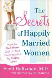 The Secrets of Happily Married Women : How to Get More Out of Your Relationship by Doing Less