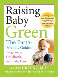 Raising Baby Green : The Earth-Friendly Guide to Pregnancy, Childbirth, and Baby Care