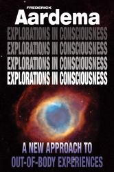 Explorations in Consciousness : A New Approach to Out-Of-Body Experiences