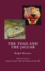The Toad and the Jaguar : A Field Report of Underground Research on a Visionary Medicine: Bufo Alvarius And 5-Methoxy-dimethyltryptamine