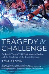 Tragedy and Challenge : An Inside View of UK Engineering's Decline and the Challenge of the Brexit Economy