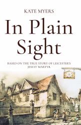 In Plain Sight : Based on the True Story of Leicester's Jesuit Martyr
