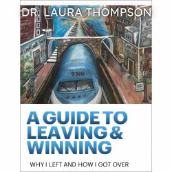 A Guide to Leaving and Winning : Why I Left and How I Got Over