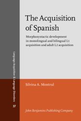 The Acquisition of Spanish : Morphosyntactic Development in Monolingual and Bilingual L1 Acquisition and Adult L2 Acquisition