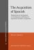 The Acquisition of Spanish : Morphosyntactic Development in Monolingual and Bilingual L1 Acquisition and Adult L2 Acquisition