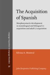 The Acquisition of Spanish : Morphosyntactic Development in Monolingual and Bilingual L1 Acquisition and Adult L2 Acquisition