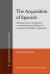 The Acquisition of Spanish : Morphosyntactic Development in Monolingual and Bilingual L1 Acquisition and Adult L2 Acquisition