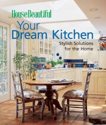 House Beautiful Your Dream Kitchen : Stylish Solutions for the Home