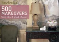 House Beautiful 500 Makeovers : Great Ideas and Quick Changes