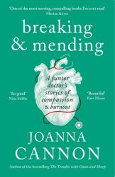 Breaking and Mending : A Junior Doctor's Stories of Compassion and Burnout