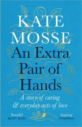 An Extra Pair of Hands : A Story of Caring and Everyday Acts of Love