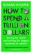 How to Spend a Trillion Dollars : Saving the World and Solving the Biggest Questions in Science