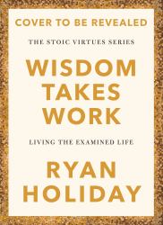 Wisdom Takes Work : Living the Examined Life