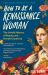 How to Be a Renaissance Woman : The Untold History of Beauty and Female Creativity