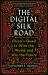The Digital Silk Road : China's Quest to Wire the World and Win the Future