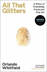 All That Glitters : A Story of Friendship, Fraud and Fine Art