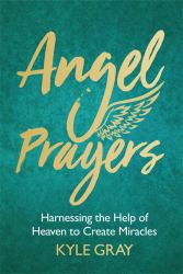 Angel Prayers : Harnessing the Help of Heaven to Create Miracles