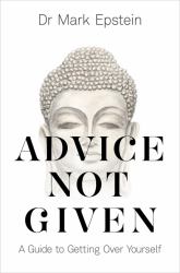 Advice Not Given : A Guide to Getting over Yourself