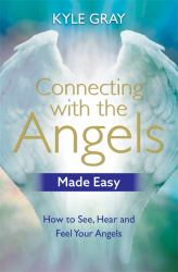 Connecting with the Angels Made Easy : How to See, Hear and Feel Your Angels