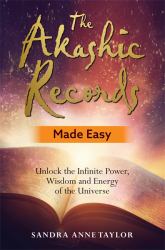 The Akashic Records Made Easy : Unlock the Infinite Power, Wisdom and Energy of the Universe