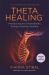 ThetaHealing® : Introducing an Extraordinary Energy Healing Modality